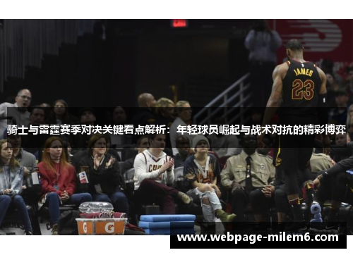 骑士与雷霆赛季对决关键看点解析：年轻球员崛起与战术对抗的精彩博弈